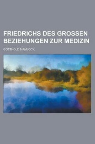 Cover of Friedrichs Des Grossen Beziehungen Zur Medizin