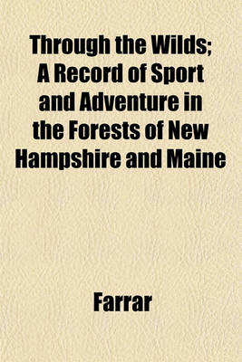 Book cover for Through the Wilds; A Record of Sport and Adventure in the Forests of New Hampshire and Maine