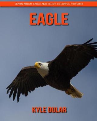 Book cover for Eagle! Learn about Eagle and Enjoy Colorful Pictures