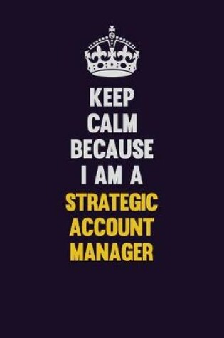Cover of Keep Calm Because I Am A Strategic Account Manager