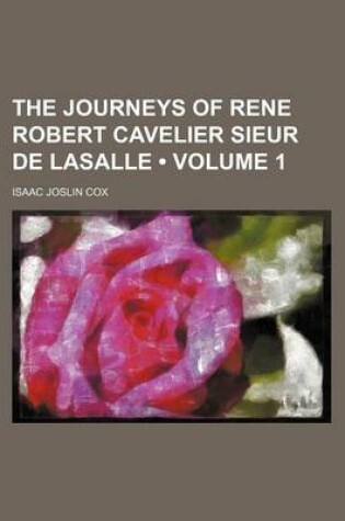 Cover of The Journeys of Rene Robert Cavelier Sieur de Lasalle (Volume 1)