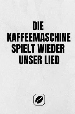 Book cover for Die Kaffeemaschine Spielt Wieder Unser Lied.