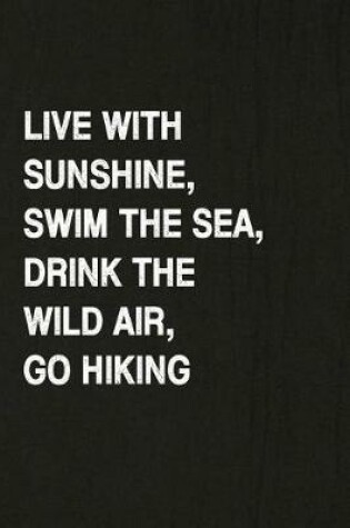 Cover of Live with Sunshine, Swim the Sea, Drink the Wild Air, Go Hiking