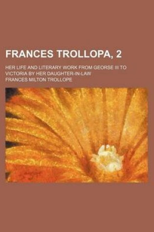 Cover of Frances Trollopa, 2; Her Life and Literary Work from Georse III to Victoria by Her Daughter-In-Law