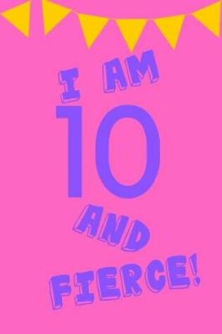 Cover of I Am 10 and Fierce!