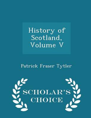 Book cover for History of Scotland, Volume V - Scholar's Choice Edition