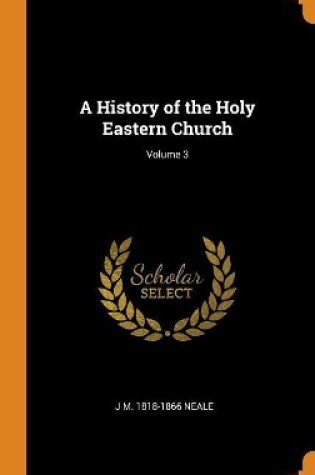 Cover of A History of the Holy Eastern Church; Volume 3