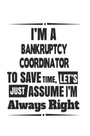 Cover of I'm A Bankruptcy Coordinator To Save Time, Let's Just Assume I'm Always Right