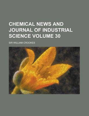 Book cover for Chemical News and Journal of Industrial Science Volume 30