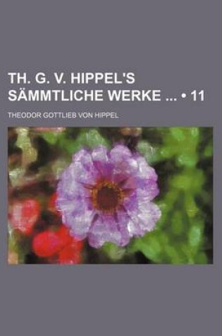 Cover of Th. G. V. Hippel's Sammtliche Werke (11)