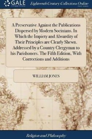 Cover of A Preservative Against the Publications Dispersed by Modern Socinians. In Which the Impiety and Absurdity of Their Principles are Clearly Shewn. Addressed by a Country Clergyman to his Parishoners. The Fifth Edition, With Corrections and Additions