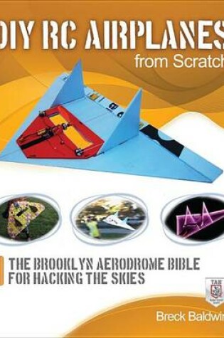 Cover of DIY Rc Airplanes from Scratch: The Brooklyn Aerodrome Bible for Hacking the Skies