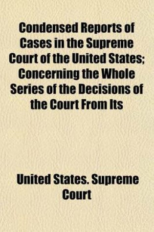 Cover of Condensed Reports of Cases in the Supreme Court of the United States (Volume 5); Concerning the Whole Series of the Decisions of the Court from Its Organization to the Commencement of Peter's Reports at January Term 1827. with Copious Notes of Parallel CA