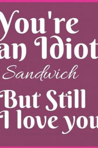 Cover of You're An Idiot Sandwich Notebook Journal