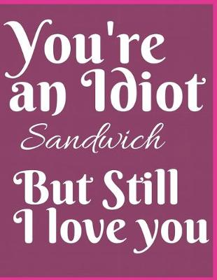 Book cover for You're An Idiot Sandwich Notebook Journal