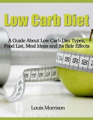 Book cover for Low Carb Diet: A Guide About Low Carb Diet Types, Food List, Meal Ideas and Its Side Effects