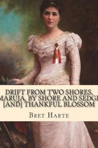 Cover of Drift from two shores, Maruja, By shore and sedge [and] Thankful blossom. By