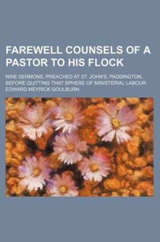 Cover of Farewell Counsels of a Pastor to His Flock; Nine Sermons, Preached at St. John's, Paddington, Before Quitting That Sphere of Ministerial Labour