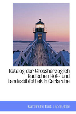 Cover of Katalog Der Grossherzoglich Badischen Hof- Und Landesbibliothek in Carlsruhe