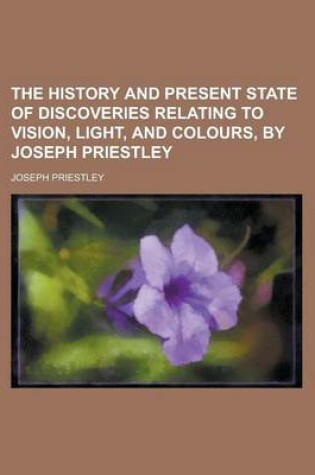Cover of The History and Present State of Discoveries Relating to Vision, Light, and Colours, by Joseph Priestley