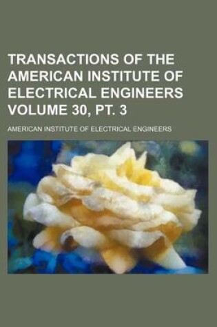 Cover of Transactions of the American Institute of Electrical Engineers Volume 30, PT. 3