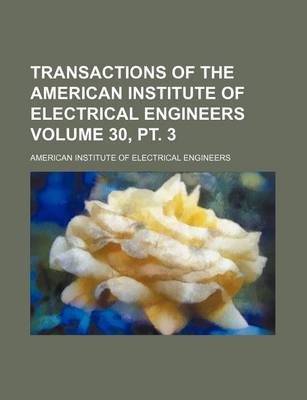 Book cover for Transactions of the American Institute of Electrical Engineers Volume 30, PT. 3