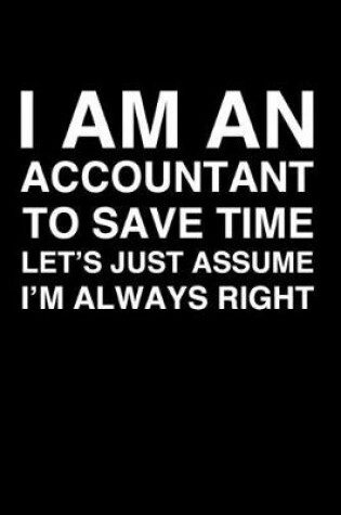 Cover of I Am An Accountant. To Save Time Let's Just Assume I'm Always Right
