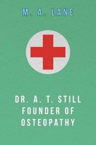 Cover of Dr. A. T. Still Founder of Osteopathy