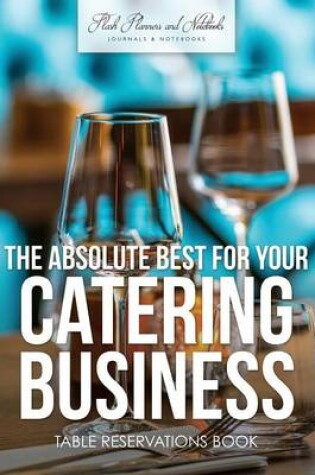 Cover of The Absolute Best for Your Catering Business Table Reservations Book