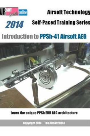 Cover of 2014 Airsoft Technology Self-Paced Training Series Introduction to PPSh-41 Airsoft AEG