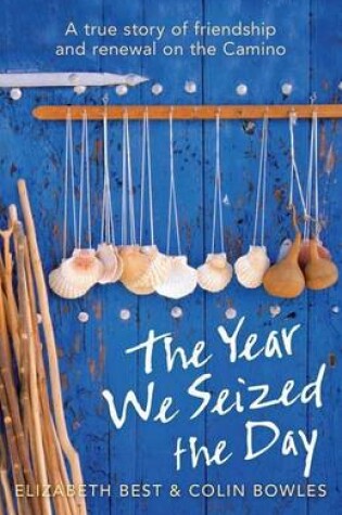 Cover of The Year We Seized the Day: A True Story of Friendship and Renewal on the Camino