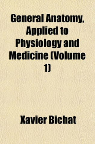 Cover of General Anatomy, Applied to Physiology and Medicine (Volume 1)