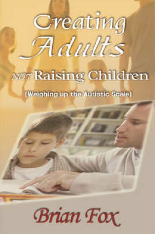 Cover of Creating Adults Not Raising Children