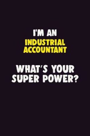 Cover of I'M An Industrial Accountant, What's Your Super Power?