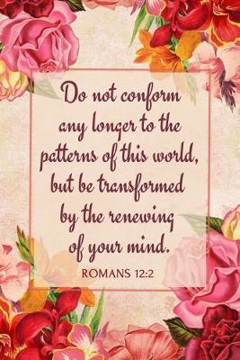 Cover of Do Not Conform Any Longer to the Patterns of This World, but Be Transformed by the Renewing of Your Mind - Romans 12