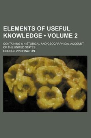 Cover of Elements of Useful Knowledge (Volume 2); Containing a Historical and Geographical Account of the United States