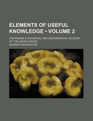 Book cover for Elements of Useful Knowledge (Volume 2); Containing a Historical and Geographical Account of the United States