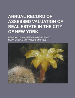 Book cover for Annual Record of Assessed Valuation of Real Estate in the City of New York; Borough of Manhattan and the Bronx