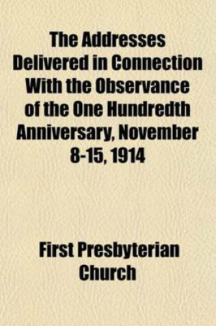 Cover of The Addresses Delivered in Connection with the Observance of the One Hundredth Anniversary, November 8-15, 1914