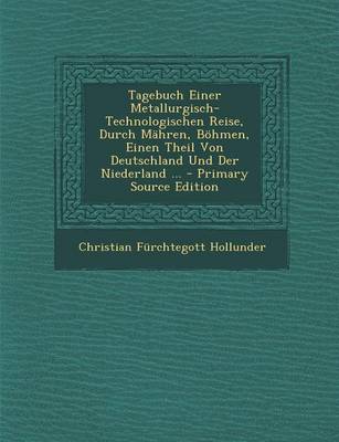 Book cover for Tagebuch Einer Metallurgisch-Technologischen Reise, Durch Mahren, Bohmen, Einen Theil Von Deutschland Und Der Niederland ...