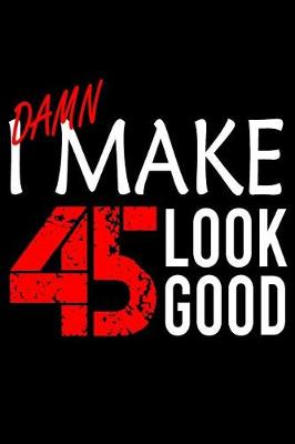 Book cover for I Make 45 Look Good