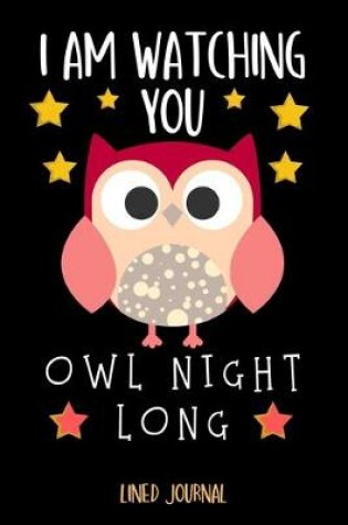 Cover of I Am Watching You Owl Night Long Lined Journal