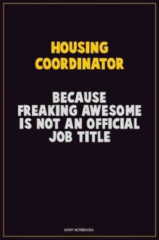 Cover of Housing Coordinator, Because Freaking Awesome Is Not An Official Job Title