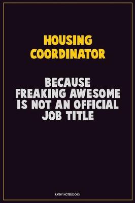 Book cover for Housing Coordinator, Because Freaking Awesome Is Not An Official Job Title