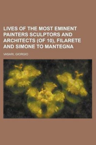 Cover of Lives of the Most Eminent Painters Sculptors and Architects (of 10), Filarete and Simone to Mantegna Volume 03