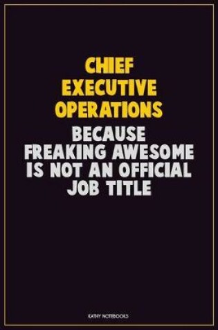 Cover of Chief Executive Operations, Because Freaking Awesome Is Not An Official Job Title