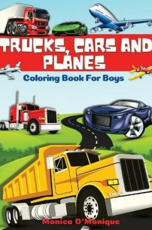 Cover of Trucks, Cars And Planes Coloring Book For Boys