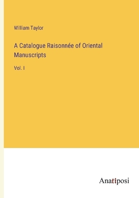 Book cover for A Catalogue Raisonnée of Oriental Manuscripts