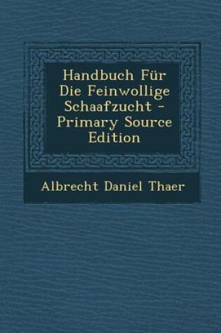 Cover of Handbuch Fur Die Feinwollige Schaafzucht - Primary Source Edition