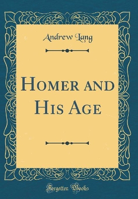 Book cover for Homer and His Age (Classic Reprint)